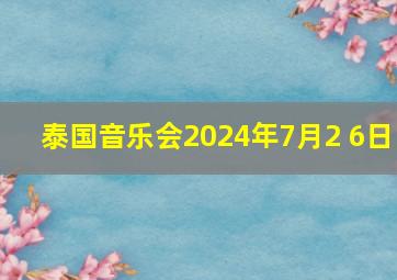 泰国音乐会2024年7月2 6日